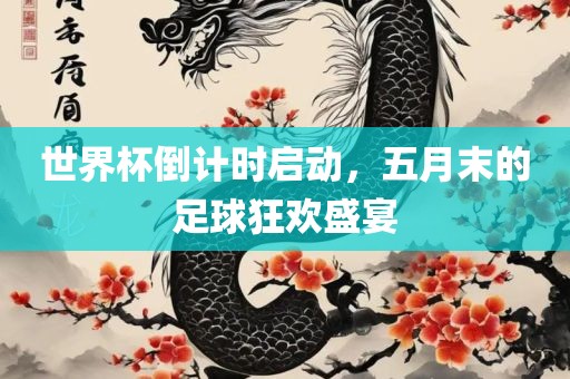 世界杯倒计时启动，五月末的足球狂欢盛宴