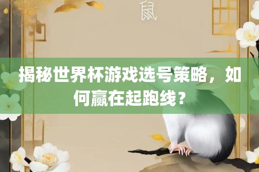 揭秘世界杯游戏选号策略，如何赢在起跑线？漯河市盈旭机械设备有限公司