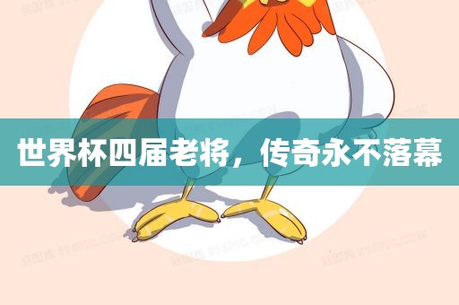 世界杯四届老将，传奇永不落幕