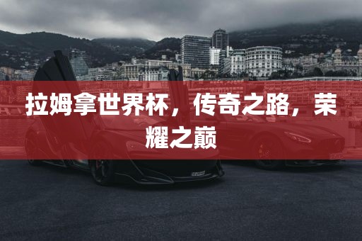 拉姆拿世界杯，传奇之路，荣耀之巅