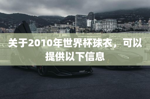 关于2010年世界杯球衣，可以提供以下信息
