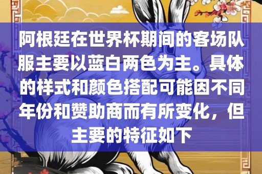 阿根廷在世界杯期间的客场队服主要以蓝白两色为主。具体的样式和颜色搭配可能因不同年份和赞助商而有所变化，但主要的特征如下漯河市盈旭机械设备有限公司