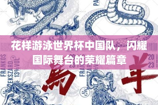 花样游泳世界杯中国队，闪耀国际舞台的荣耀篇章