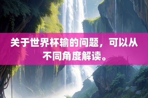 关于世界杯输的问题，可以从不同角度解读。