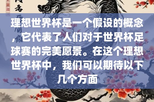 理想世界杯是一个假设的概念，它代表了人们对于世界杯足球赛的完美愿景。在这个理想世界杯中，我们可以期待以下几个方面