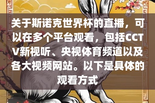 关于斯诺克世界杯的直播，可以在多个平台观看，包括CCTV新视听、央视体育频道以及各大视频网站。以下是具体的观看方式