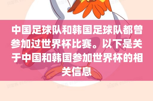 中国足球队和韩国足球队都曾参加过世界杯比赛。以下是关于中国和韩国参加世界杯的相关信息