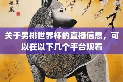 关于男排世界杯的直播信息，可以在以下几个平台观看