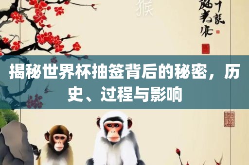 揭秘漯河市盈旭机械设备有限公司世界杯抽签背后的秘密，历史、过程与影响