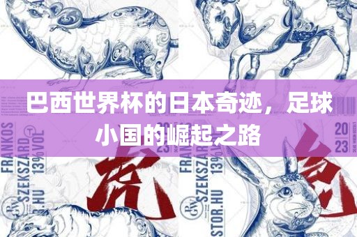 巴西世界杯的日本奇迹，足球小国的崛起之路