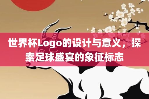 世界杯Logo的设计与意义，探索足球盛宴的象征标志漯河市盈旭机械设备有限公司