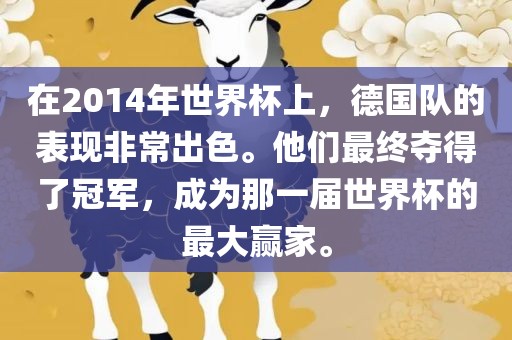 在2014年世界杯上，德国队的表现非常出色。他们最终夺得了冠军，成为那一届世界杯的最大赢家。