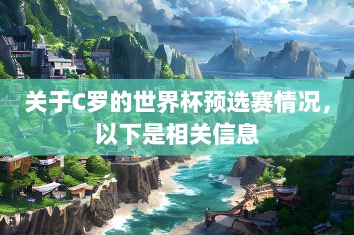 关于C罗的世界杯预选赛情况，以下是相关信息