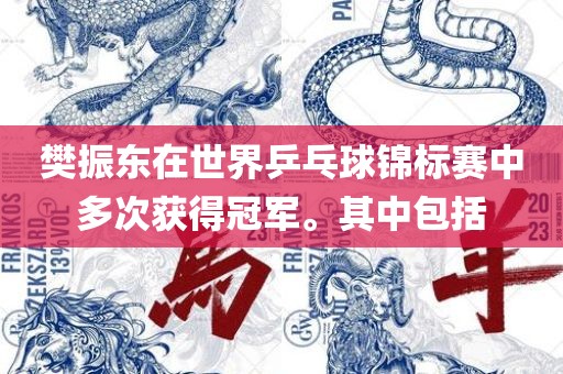 樊振东在世界乒乓球锦标赛中多次获得冠军。其中包括