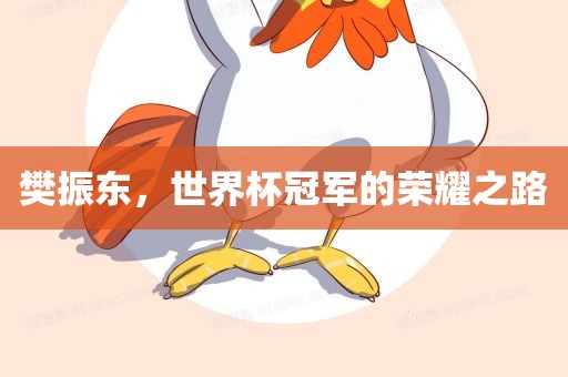 樊振东，世界杯冠军的荣耀之路
