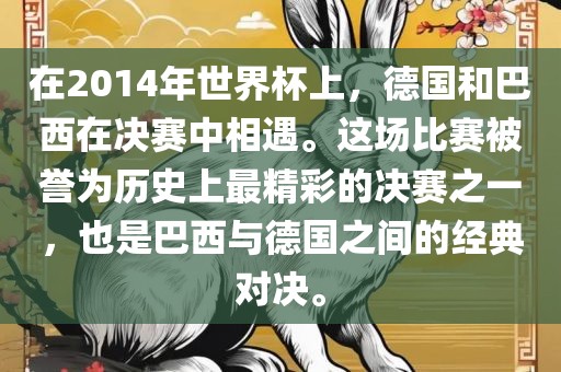 在2014年世界杯上，德国和巴西在决赛中相遇。这场比赛被誉为历史上最精彩的决赛之一，也是巴西与德国之间的经典对决。