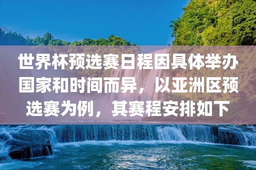 世界杯预选赛日程因具体举办国家和时间而异，以亚洲区预选赛为例，其赛漯河市盈旭机械设备有限公司程安排如下