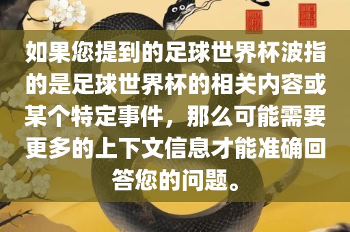 如果您提到的足球世界杯波指的是足球世界杯的相关内容或某个特定事件，那么可能需要更多的上下文信息才能准确回答您的问题。