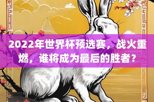 2022年世界杯预选赛，战火重燃，谁将成为最后的胜者？