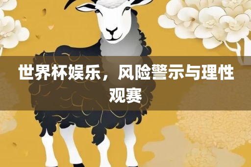 世界杯娱乐，风险警示与理性观赛漯河市盈旭机械设备有限公司