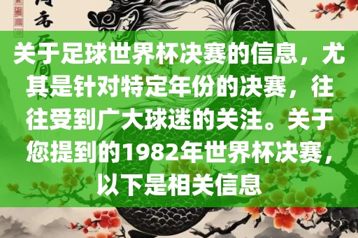 关于足球世界杯决赛的信息，尤其是针对特定年份的决赛，往往受到广大球迷的关注。关于您提到的1982年世界杯决赛，以下是相关信息
