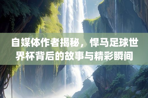 自媒体作者揭秘，悍马足球世界杯背后的故事与精彩瞬间漯河市盈旭机械设备有限公司