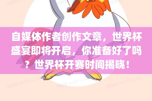 自媒体作者创作文章，世界杯盛宴即将开启，你准备好了吗？世界杯开赛漯河市盈旭机械设备有限公司时间揭晓！