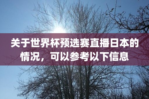 关于世界杯预选赛直播日本的情况，可以参考以下信息