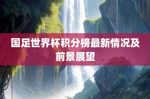 国足世界杯积分榜最新情况及前景展望漯河市盈旭机械设备有限公司