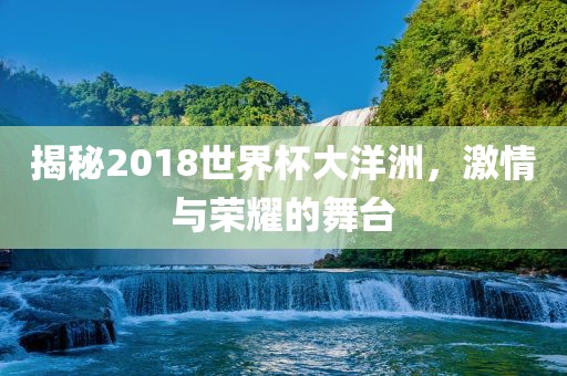 揭秘2018世界杯大洋洲，激情与荣耀的舞台漯河市盈旭机械设备有限公司