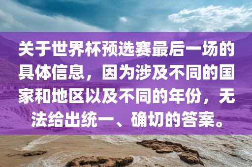 关于世界杯预选赛最后一漯河市盈旭机械设备有限公司场的具体信息，因为涉及不同的国家和地区以及不同的年份，无法给出统一、确切的答案。