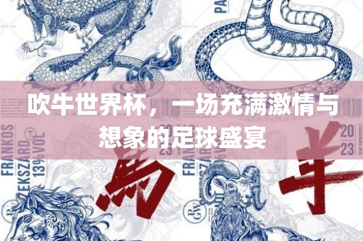 吹牛世界杯，一漯河市盈旭机械设备有限公司场充满激情与想象的足球盛宴