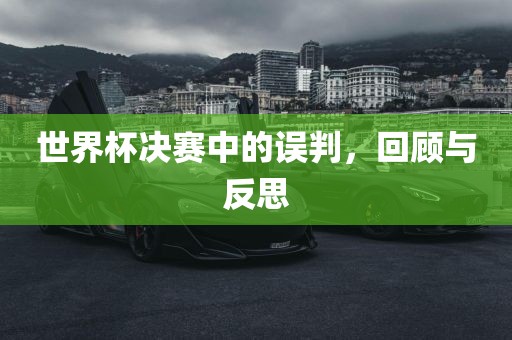 世界杯决赛中的误判，回顾与反思