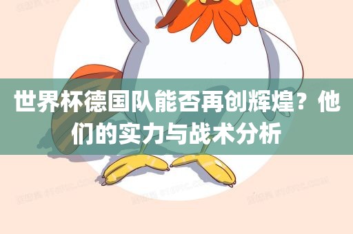 世界杯德国队能否再创辉煌？他们的实力与战术分析