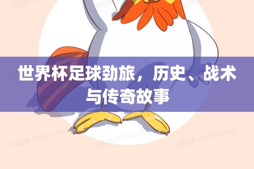 世界杯足球劲旅，历史、战术与传奇故事