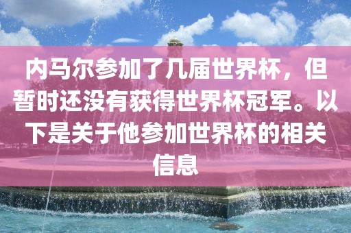 内马尔参加了几届世界杯，但暂时还没有获得世界杯冠军。以下是关于他参加世界杯的相关信息